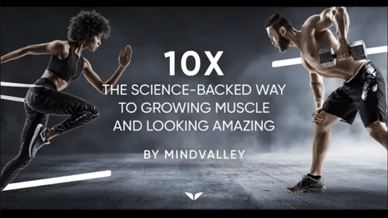 The Science-Backed Way To Growing Muscle and Looking Amazing | 10x by Mindvalley